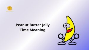 Peanut Butter Jelly Time meaning